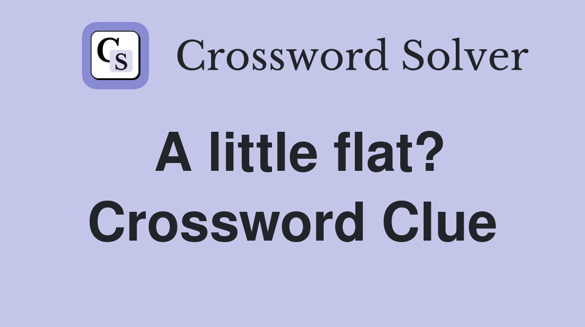 A little flat? Crossword Clue Answers Crossword Solver